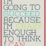 I’m Going to Succeed because I’m Crazy!